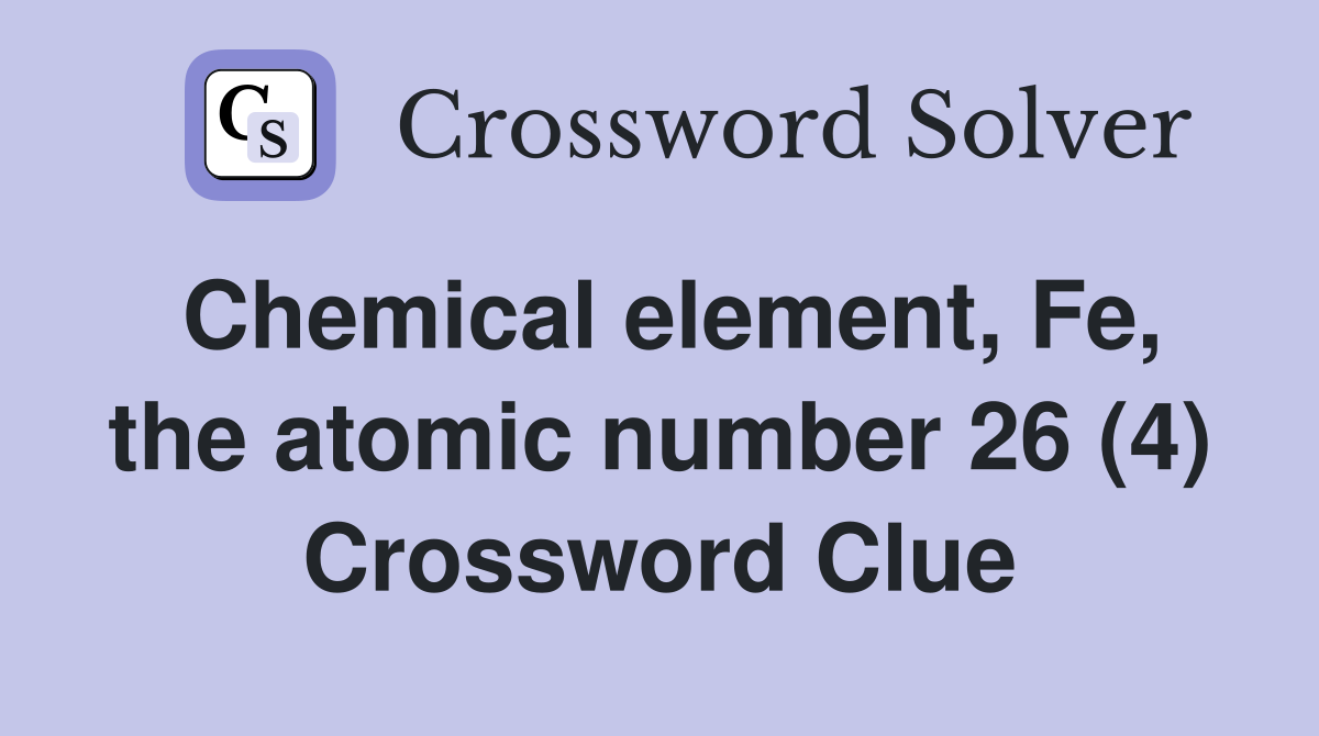 Chemical element, Fe, the atomic number 26 (4) Crossword Clue Answers